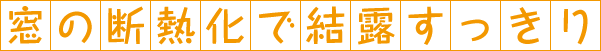 窓の断熱化で結露すっきり