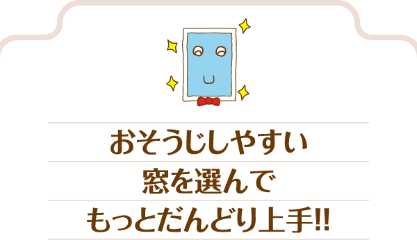 おそうじしやすい窓を選んでもっと段取り上手！！