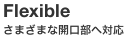 Flexible さまざまな開口部へ対応