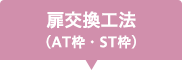 扉交換工法(AT枠・ST枠)