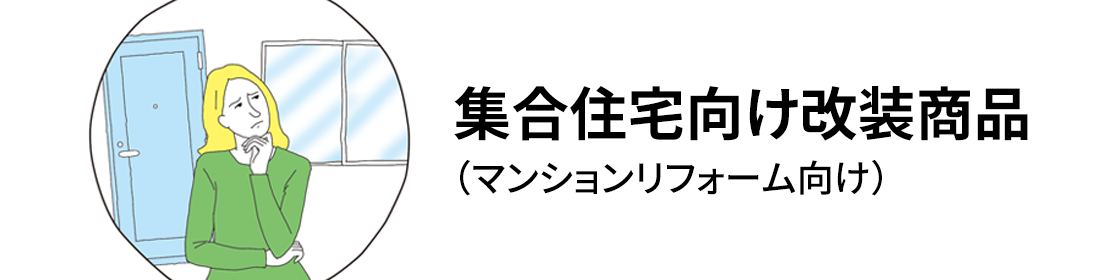 集合住宅向け 改装商品（マンションリフォーム向け商品）