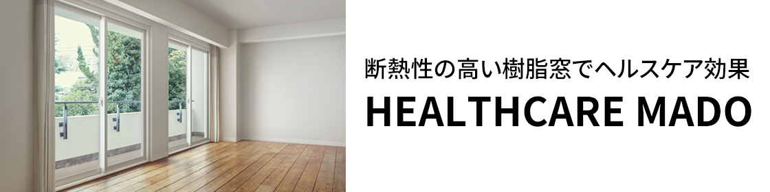 樹脂窓でヘルスケアする時代へ。 HEALTHCARE MADO