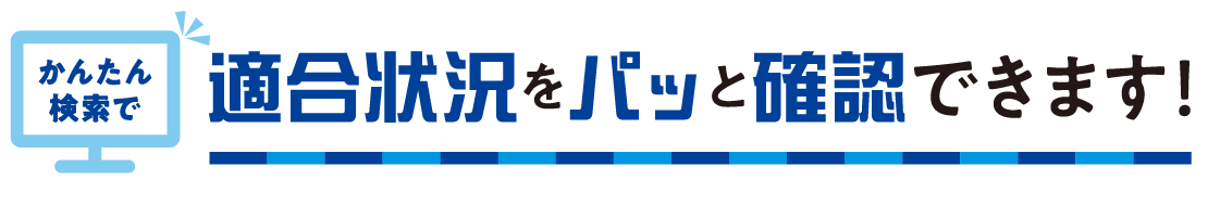 かんたん検索で 適合状況をパッと確認できます！