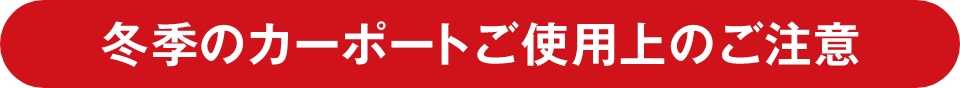 冬季のカーポートご使用上のご注意