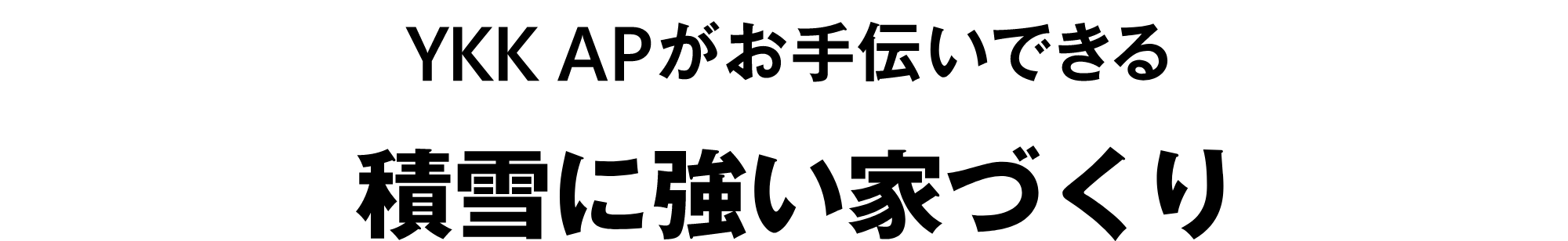 YKK AP がお手伝いできる　積雪に強い家づくり