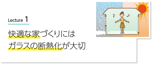 Lecture 1 快適な家づくりにはガラスの断熱化が大切