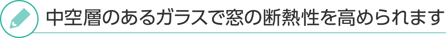 中空層のあるガラスで窓の断熱性を高められます