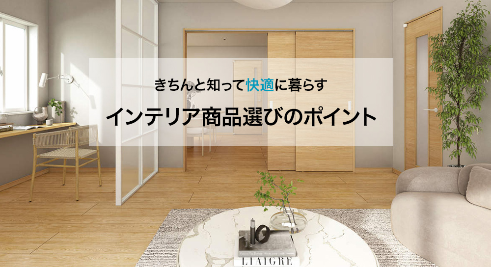 きちんと知って快適に暮らす　インテリア商品選びのポイント
