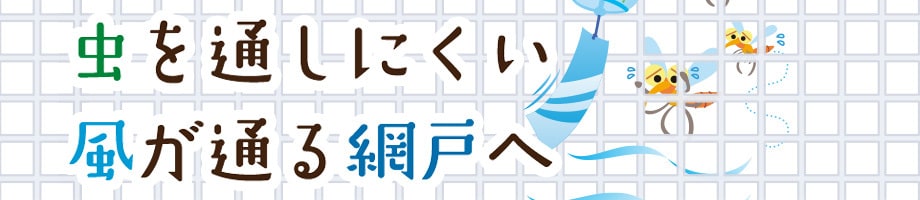 虫を通しにくい風が通る網戸へ