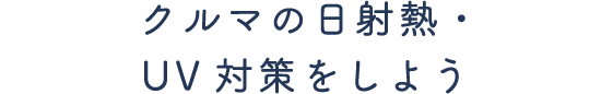 クルマの日射熱・UV対策をしよう