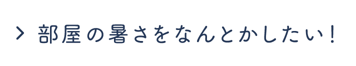 部屋の暑さをなんとかしたい！