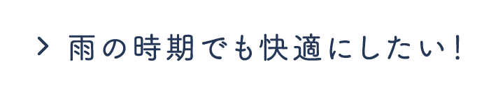 雨の時期でも快適にしたい！