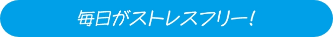 毎日がストレスフリー