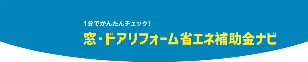 1分でかんたんチェック! 窓・ドアリフォーム省エネ補助金ナビ