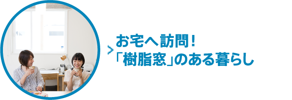 お宅へ訪問！ 「樹脂窓」のある暮らし