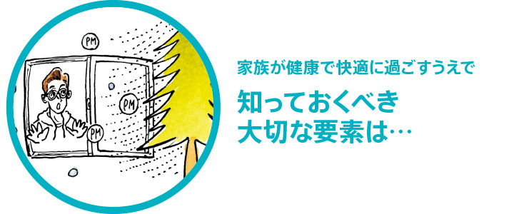 家族が健康で快適に過ごすうえで知っておくべき大切な要素は…