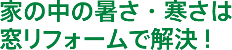 家の中の暑さ・寒さは窓リフォームで解決!