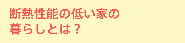 断熱性能の低い家の暮らしとは？