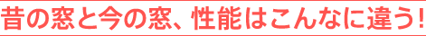 昔の窓と今の窓、性能はこんなに違う！