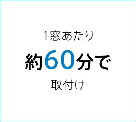 1窓あたり約60分で取付け