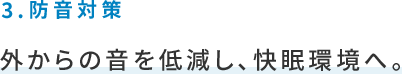 3.防音対策,外からの音を低減し、快眠環境へ。