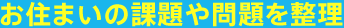 お住まいの課題や問題を整理