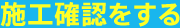 施工確認をする