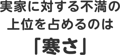 実家に対する不満の上位を占めるのは「寒さ」