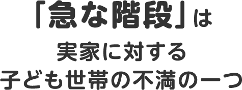 「急な階段」は実家に対する子ども世帯の不満の一つ