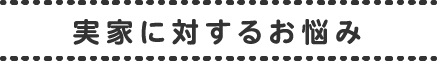 実家に対するお悩み