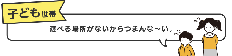 子ども世帯　遊べる場所がないからつまんな～い。