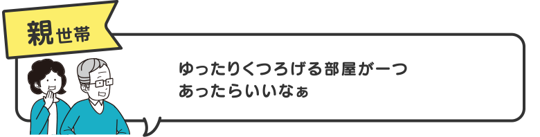 親世帯　ゆったりくつろげる部屋が一つあったらいいなぁ