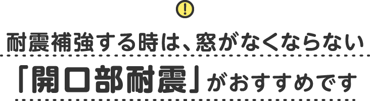 耐震補強する時は、窓がなくならない「開口部耐震」がおすすめです