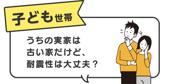 子ども世帯　うちの実家は古い家だけど、耐震性は大丈夫？