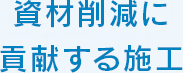 資材削減に貢献する施工