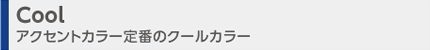 Cool アクセントカラー定番のクールカラー