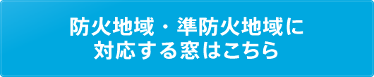 防火地域・準防火地域に対応する窓はこちら