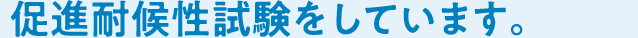 促進耐候性試験をしています。