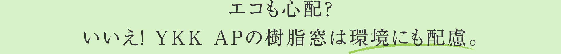 エコも心配？いいえ！ YKK APの樹脂窓は環境にも配慮。