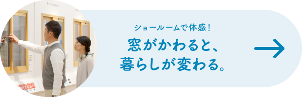 ショールームで体感！窓がかわると、暮らしが変わる。