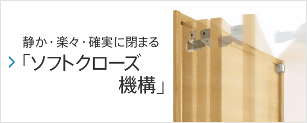 静か・楽々・確実に閉まる！「ソフトクローズ機構」