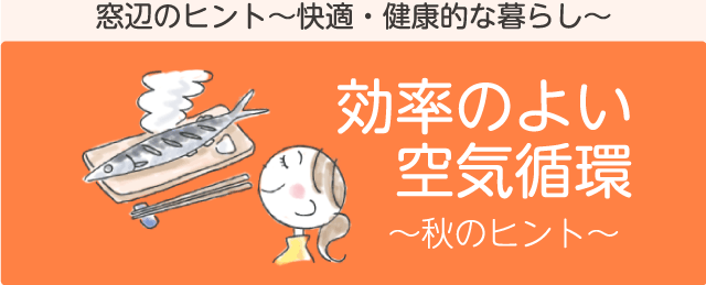 秋の窓辺のヒント「効率の良い空気循環」　窓辺のヒント～快適・健康的な暮らし～